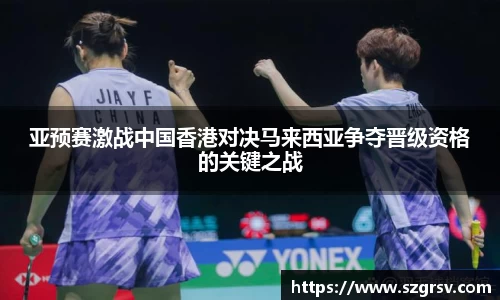 亚预赛激战中国香港对决马来西亚争夺晋级资格的关键之战